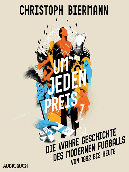 Title details for Um jeden Preis--Die wahre Geschichte des modernen Fußballs (von 1992 bis heute) by Christoph Biermann - Available